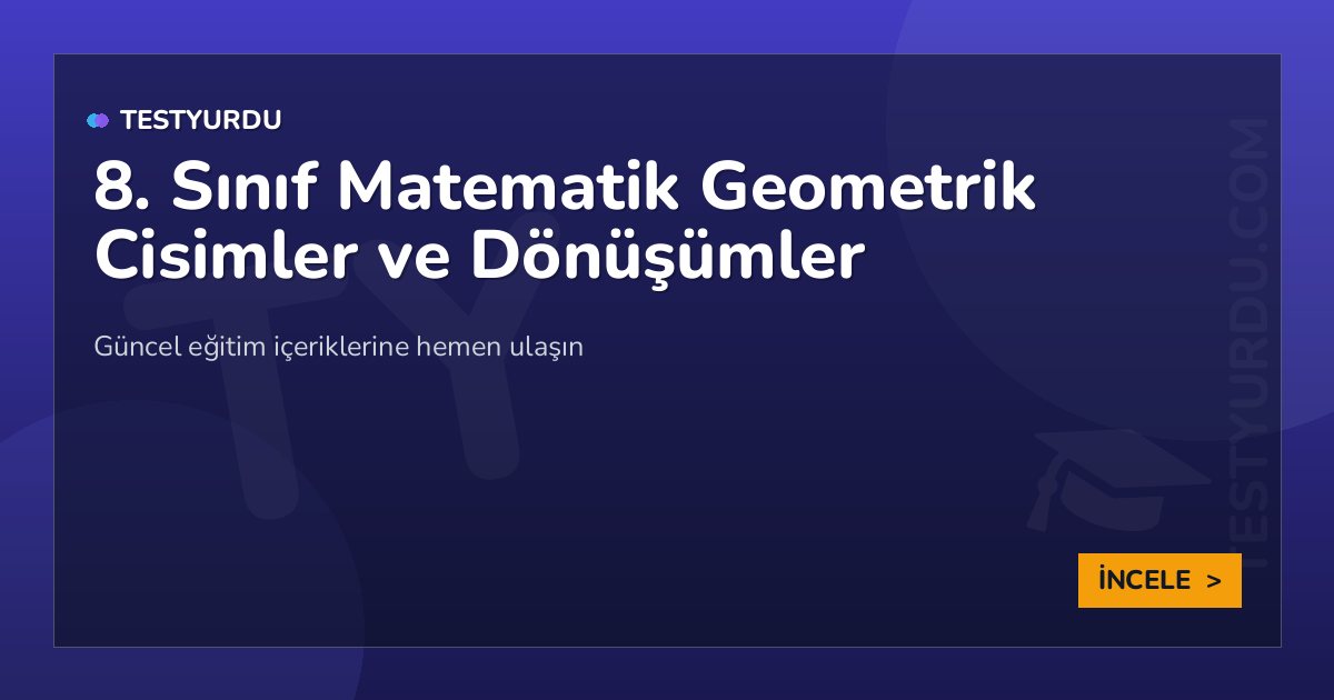 8. Sınıf Matematik Geometrik Cisimler ve Dönüşümler