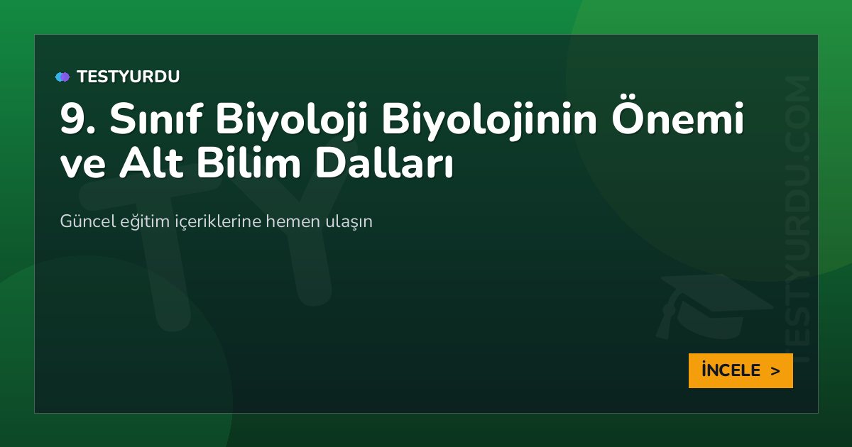 9. Sınıf Biyoloji Biyolojinin Önemi ve Alt Bilim Dalları