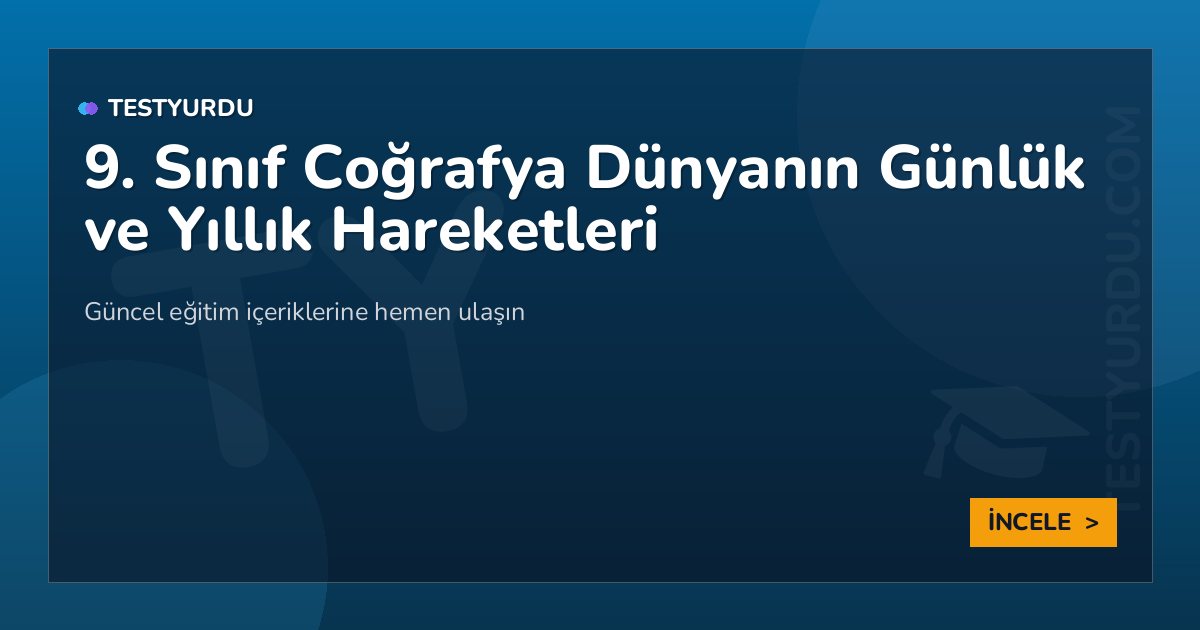9. Sınıf Coğrafya Dünyanın Günlük ve Yıllık Hareketleri