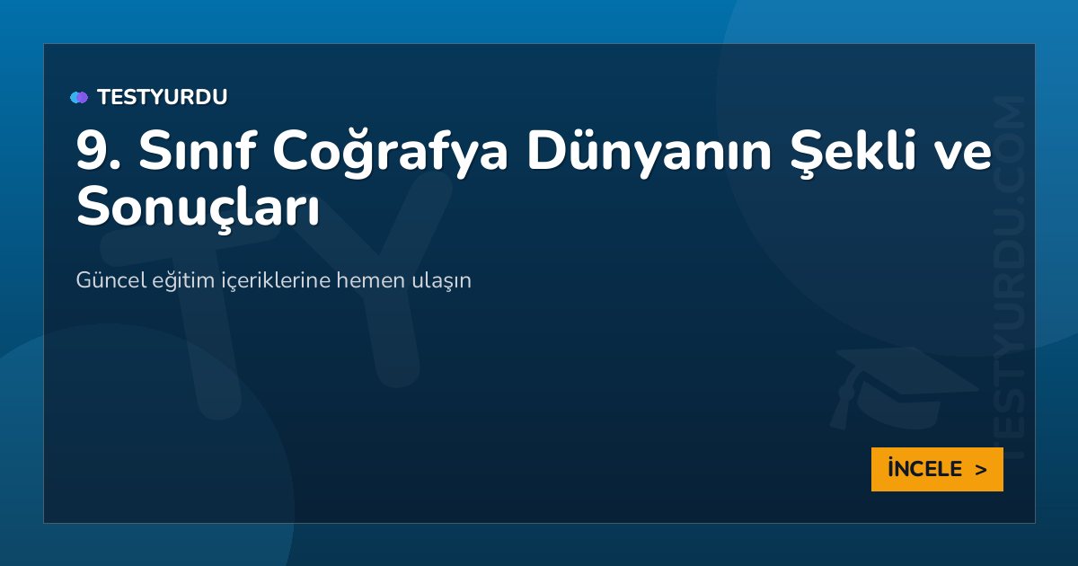 9. Sınıf Coğrafya Dünyanın Şekli ve Sonuçları 2 9. Sınıf Coğrafya Dünyanın Şekli ve Sonuçları