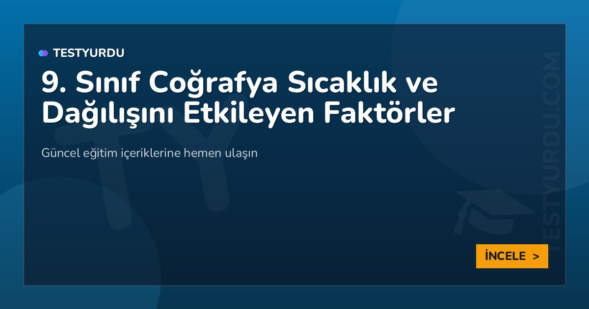9. Sınıf Coğrafya Sıcaklık ve Dağılışını Etkileyen Faktörler 2 9. Sınıf Coğrafya Sıcaklık ve Dağılışını Etkileyen Faktörler