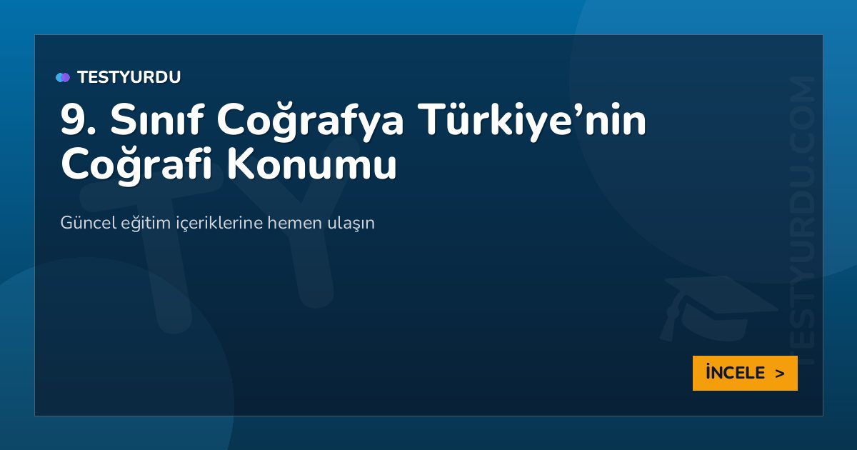 9. Sınıf Coğrafya Türkiye'nin Coğrafi Konumu 2 9. Sınıf Coğrafya Türkiye’nin Coğrafi Konumu