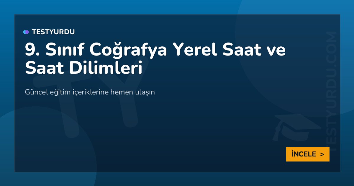 9. Sınıf Coğrafya Yerel Saat ve Saat Dilimleri