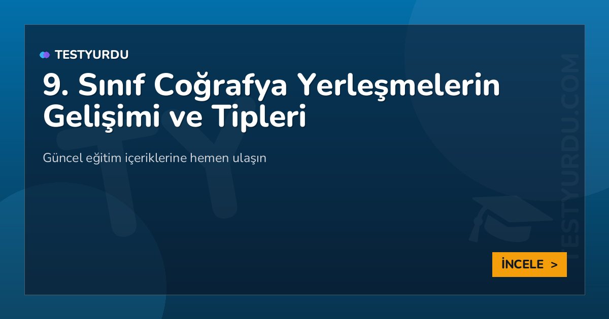 9. Sınıf Coğrafya Yerleşmelerin Gelişimi ve Tipleri 2 9. Sınıf Coğrafya Yerleşmelerin Gelişimi ve Tipleri