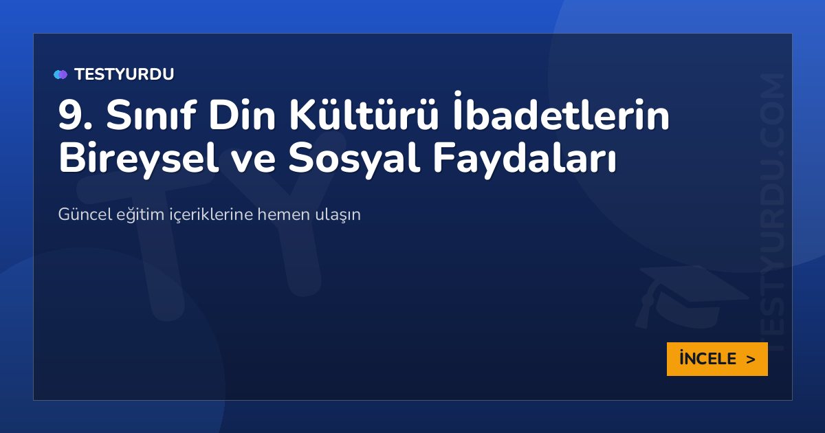 9. Sınıf Din Kültürü İbadetlerin Bireysel ve Sosyal Faydaları 2 9. Sınıf Din Kültürü İbadetlerin Bireysel ve Sosyal Faydaları