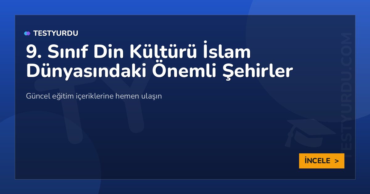 9. Sınıf Din Kültürü İslam Dünyasındaki Önemli Şehirler