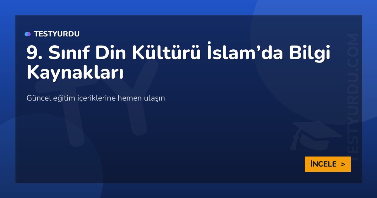 9. Sınıf Din Kültürü İslam’da Bilgi Kaynakları