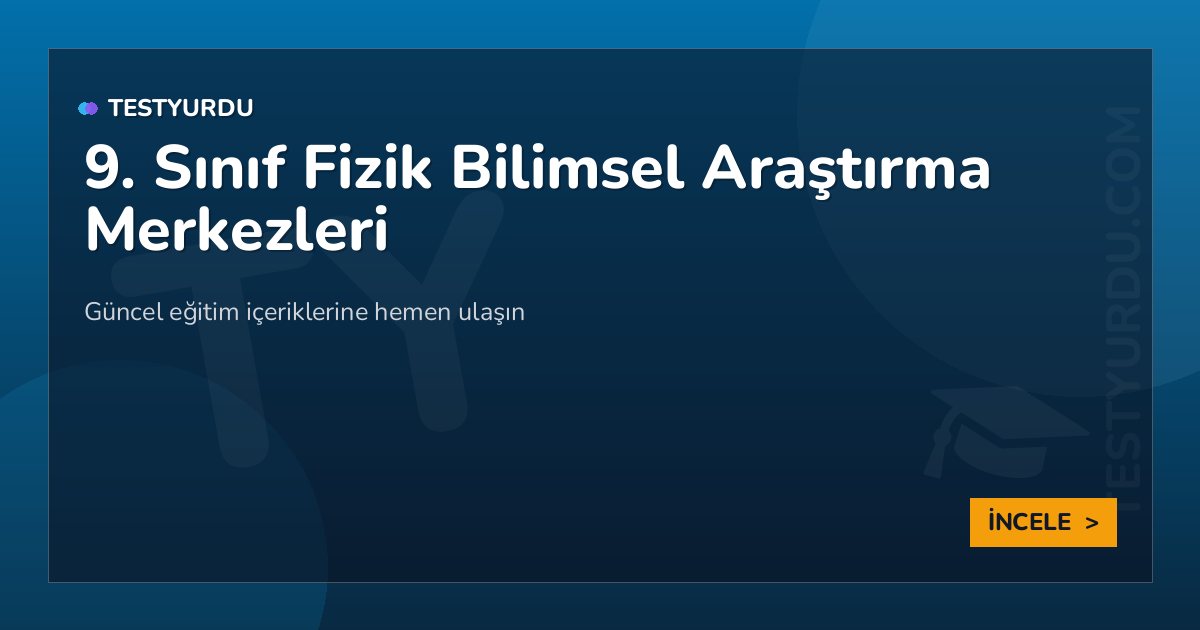 9. Sınıf Fizik Bilimsel Araştırma Merkezleri 2 9. Sınıf Fizik Bilimsel Araştırma Merkezleri