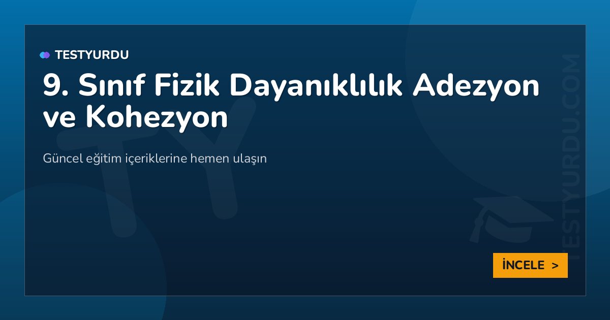 9. Sınıf Fizik Dayanıklılık Adezyon ve Kohezyon 2 9. Sınıf Fizik Dayanıklılık Adezyon ve Kohezyon