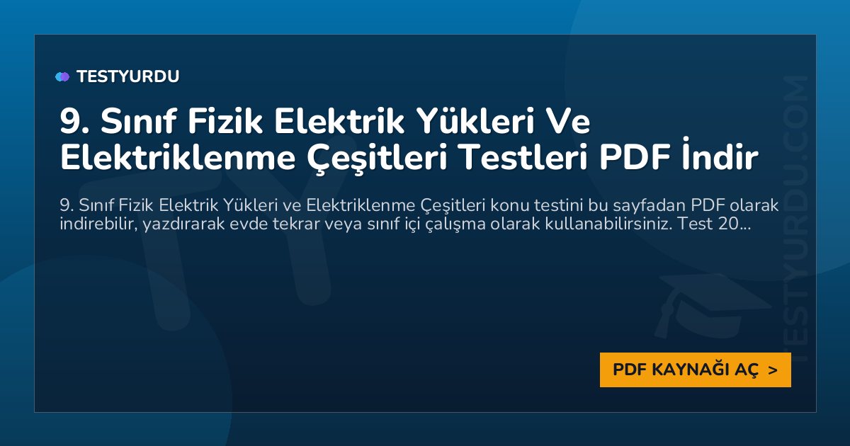 9. Sınıf Fizik Elektrik Yükleri Ve Elektriklenme Çeşitleri Testleri PDF İndir 1 9. Sınıf Fizik Elektrik Yükleri Ve Elektriklenme Çeşitleri Testleri PDF İndir