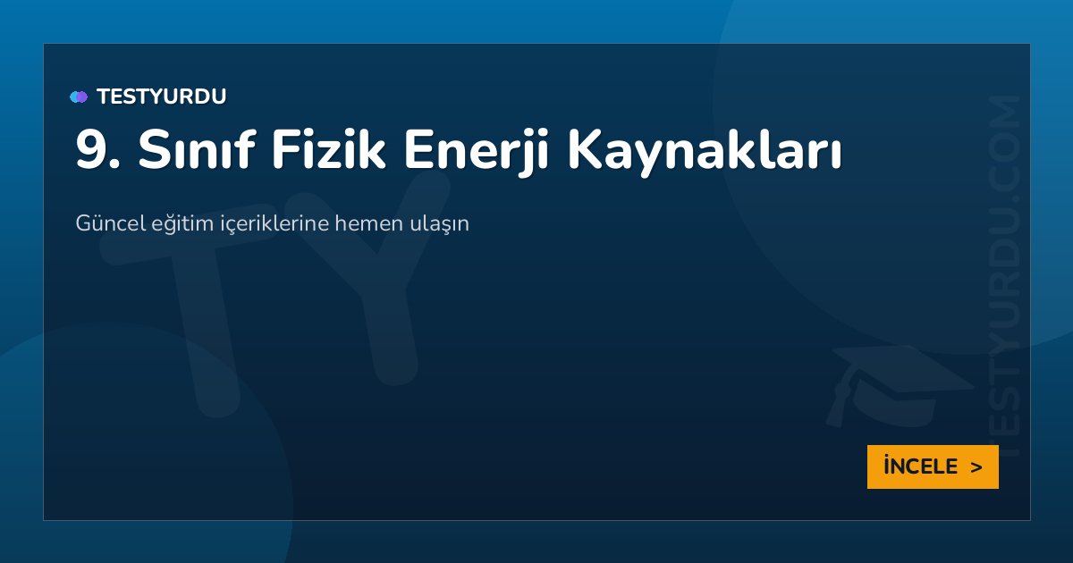9. Sınıf Fizik Enerji Kaynakları 2 9. Sınıf Fizik Enerji Kaynakları