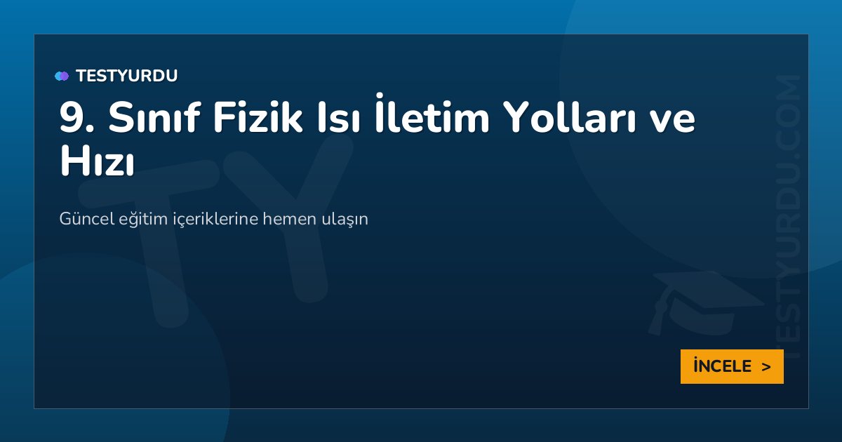 9. Sınıf Fizik Isı İletim Yolları ve Hızı 2 9. Sınıf Fizik Isı İletim Yolları ve Hızı