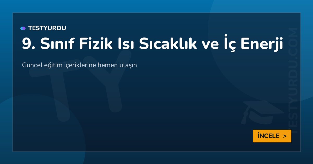 9. Sınıf Fizik Isı Sıcaklık ve İç Enerji 2 9. Sınıf Fizik Isı Sıcaklık ve İç Enerji