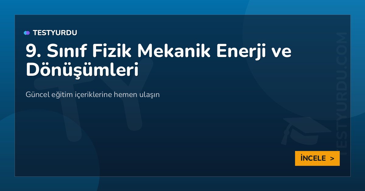 9. Sınıf Fizik Mekanik Enerji ve Dönüşümleri 2 9. Sınıf Fizik Mekanik Enerji ve Dönüşümleri