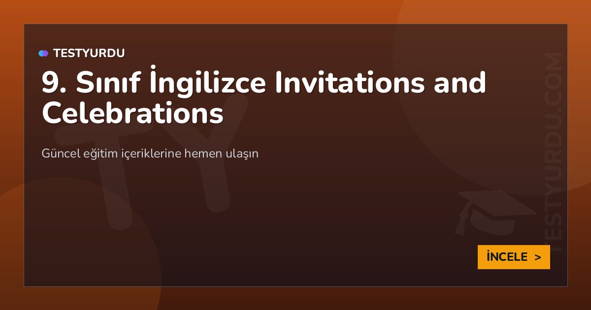 9. Sınıf İngilizce Invitations and Celebrations 2 9. Sınıf İngilizce Invitations and Celebrations