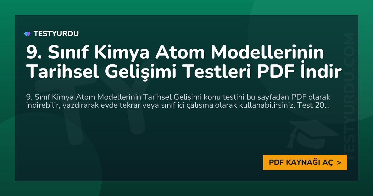 9. Sınıf Kimya Atom Modellerinin Tarihsel Gelişimi Testi PDF İndir