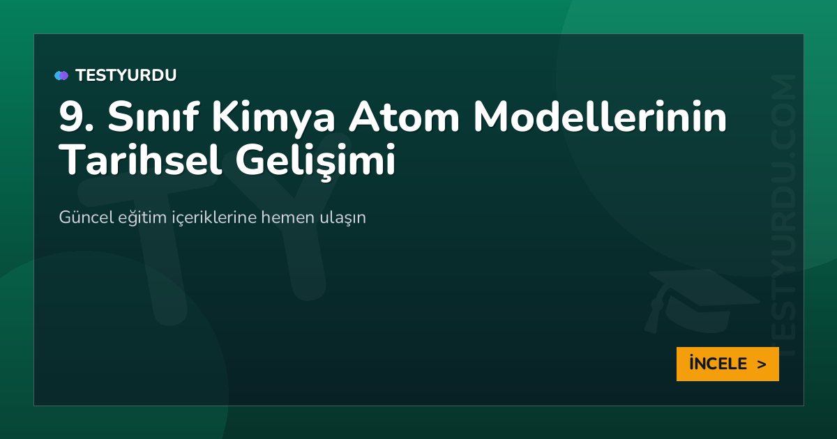 9. Sınıf Kimya Atom Modellerinin Tarihsel Gelişimi