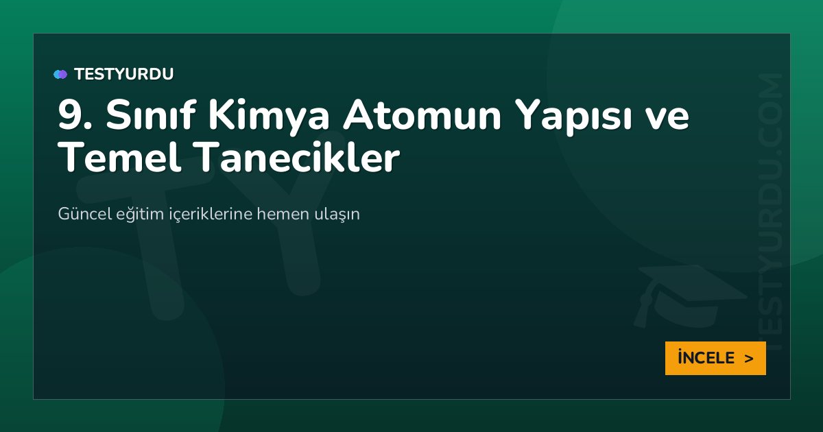9. Sınıf Kimya Atomun Yapısı ve Temel Tanecikler 2 9. Sınıf Kimya Atomun Yapısı ve Temel Tanecikler