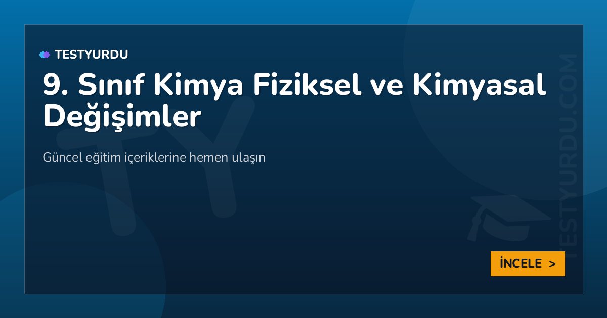 9. Sınıf Kimya Fiziksel ve Kimyasal Değişimler 2 9. Sınıf Kimya Fiziksel ve Kimyasal Değişimler