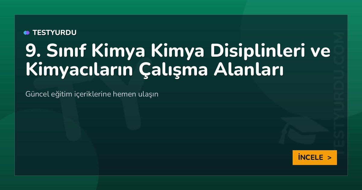 9. Sınıf Kimya Kimya Disiplinleri ve Kimyacıların Çalışma Alanları 2 9. Sınıf Kimya Kimya Disiplinleri ve Kimyacıların Çalışma Alanları