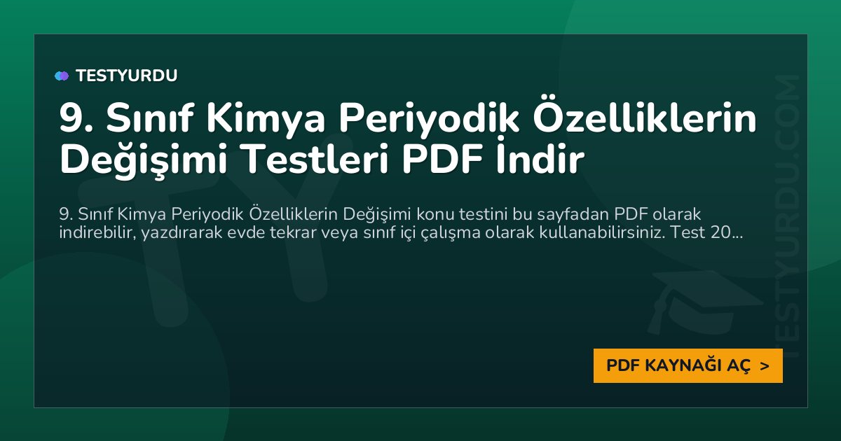 9. Sınıf Kimya Periyodik Özelliklerin Değişimi Testleri PDF İndir 1 9. Sınıf Kimya Periyodik Özelliklerin Değişimi Testleri PDF İndir