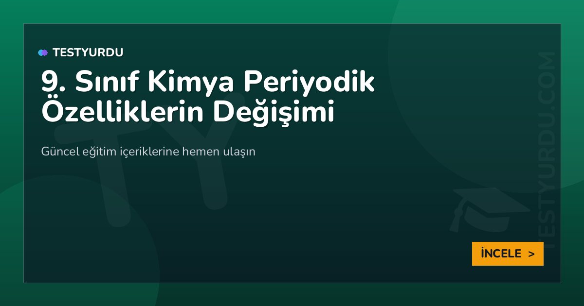 9. Sınıf Kimya Periyodik Özelliklerin Değişimi