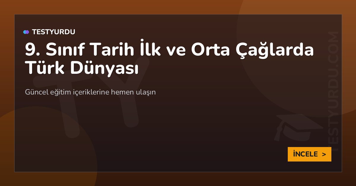 9. Sınıf Tarih İlk ve Orta Çağlarda Türk Dünyası