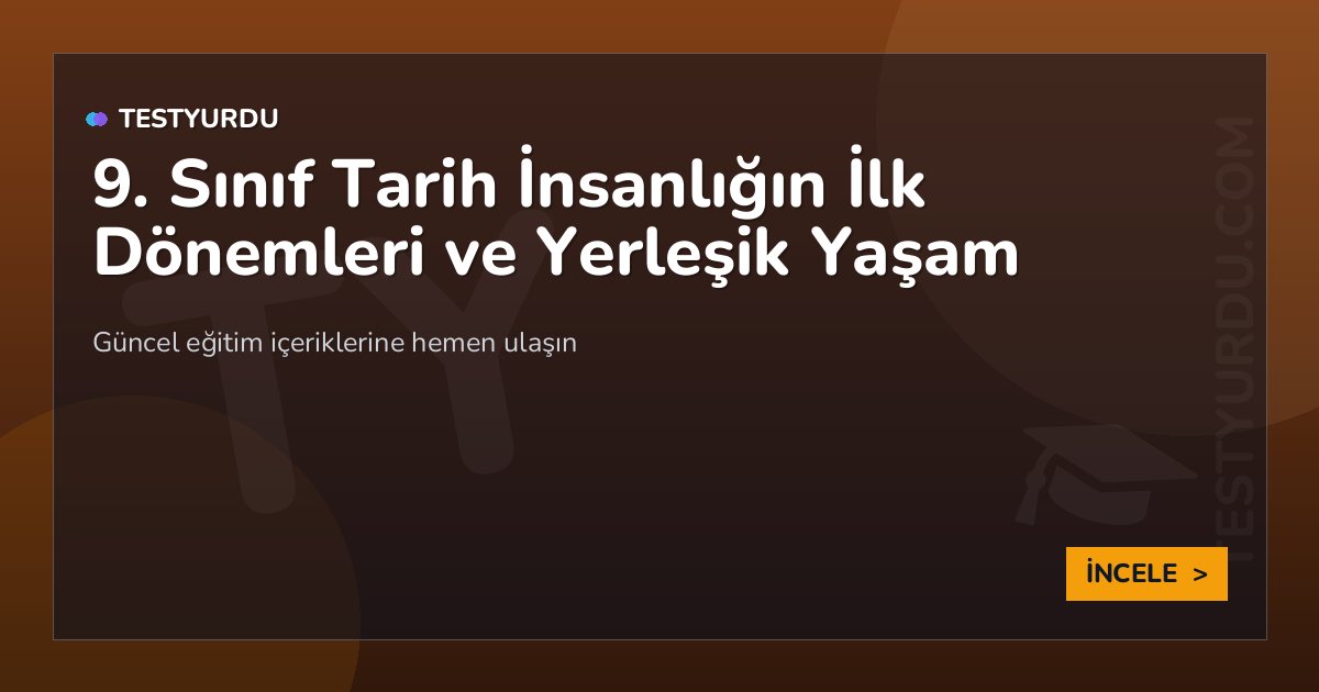 9. Sınıf Tarih İnsanlığın İlk Dönemleri ve Yerleşik Yaşam 2 9. Sınıf Tarih İnsanlığın İlk Dönemleri ve Yerleşik Yaşam