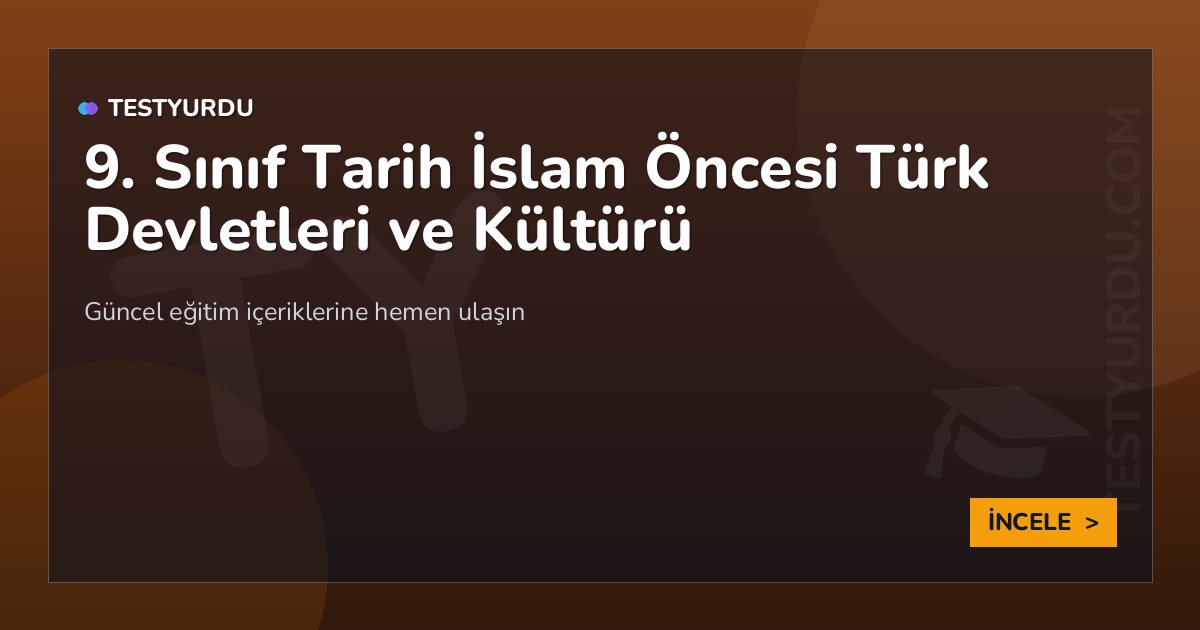 9. Sınıf Tarih İslam Öncesi Türk Devletleri ve Kültürü 2 9. Sınıf Tarih İslam Öncesi Türk Devletleri ve Kültürü