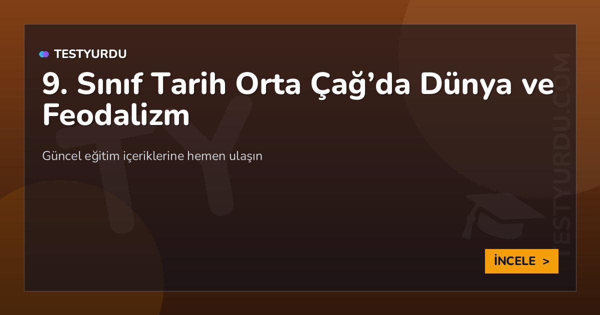 9. Sınıf Tarih Orta Çağ'da Dünya ve Feodalizm 2 9. Sınıf Tarih Orta Çağ’da Dünya ve Feodalizm