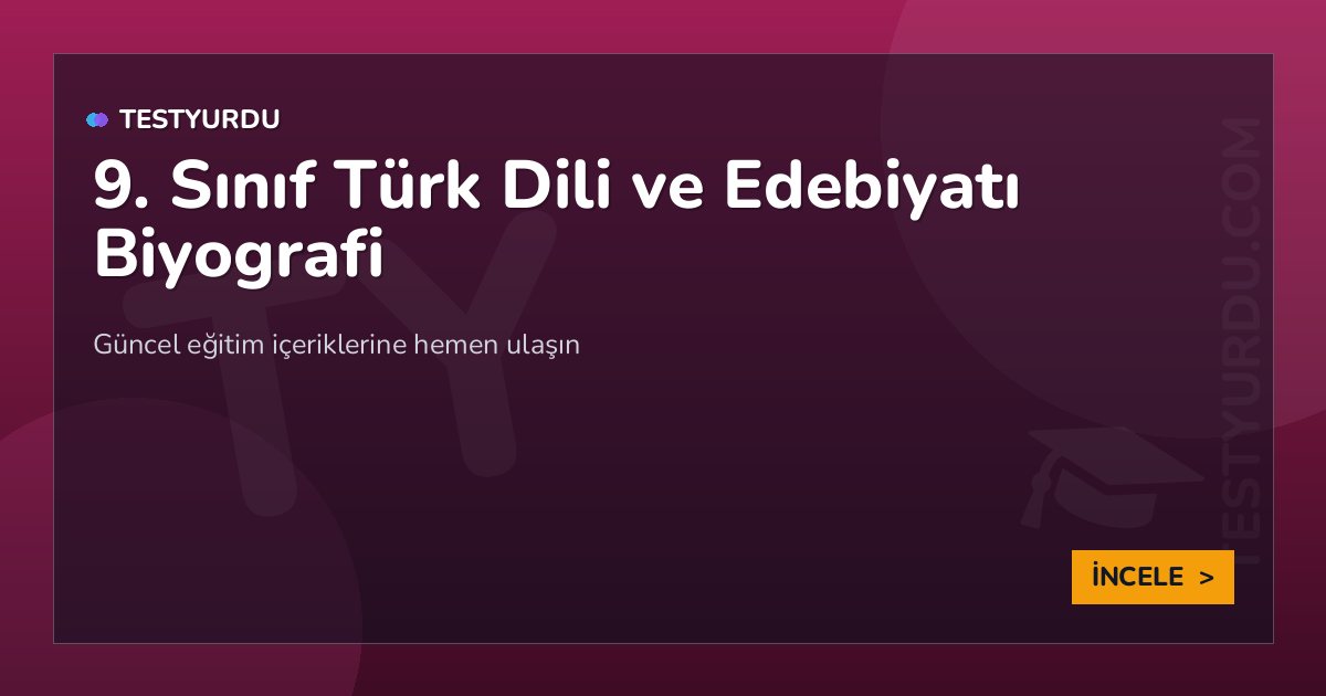9. Sınıf Türk Dili ve Edebiyatı Biyografi 2 9. Sınıf Türk Dili ve Edebiyatı Biyografi