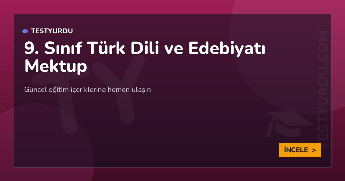 9. Sınıf Türk Dili ve Edebiyatı Mektup 2 9. Sınıf Türk Dili ve Edebiyatı Mektup