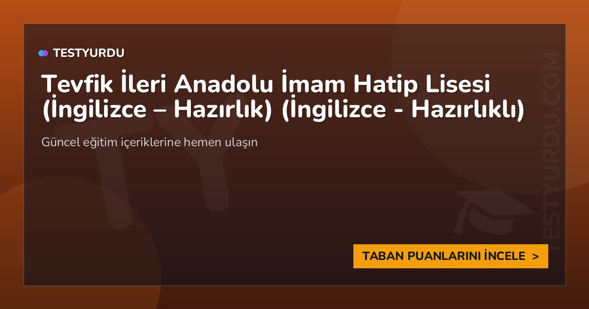Tevfik İleri Anadolu İmam Hatip Lisesi (İngilizce - Hazırlık) 1 Tevfik İleri Anadolu İmam Hatip Lisesi (İngilizce – Hazırlık) (İngilizce - Hazırlıklı)