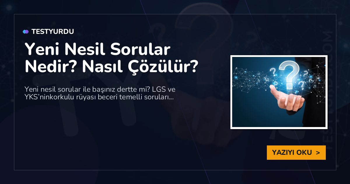 Yeni Nesil Sorular Nedir? Nasıl Çözülür?